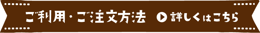 ご利用・ご注文の流れ詳しくはこちら